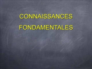 CONNAISSANCES
FONDAMENTALES
 