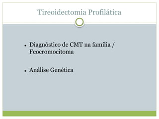 Tireoidectomia Profilática
 Diagnóstico de CMT na família /
Feocromocitoma
 Análise Genética
 