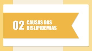 02 CAUSAS DAS
DISLIPIDEMIAS
 