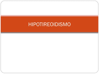 HIPOTIREOIDISMO
 