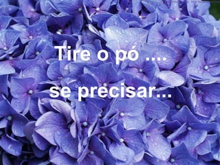 Tire o pó ....  se precisar...  
