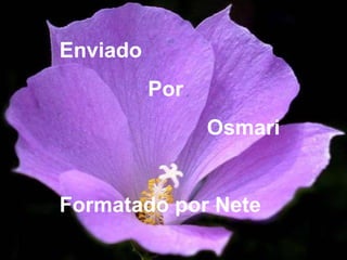 Enviado  Por  Osmari Formatado por Nete 