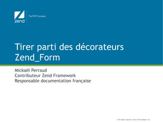 Tirer parti des décorateurs Zend_Form  Mickaël Perraud Contributeur  Zend Framework Responsable documentation française 