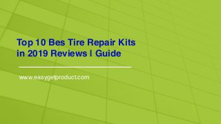 Top 10 Bes Tire Repair Kits
in 2019 Reviews | Guide
www.easygetproduct.com
 