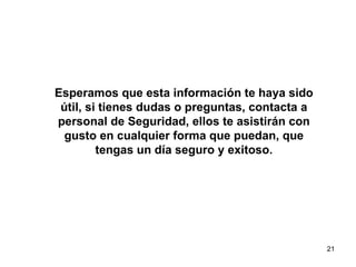 Esperamos que esta información te haya sido útil, si tienes dudas o preguntas, contacta a personal de Seguridad, ellos te asistirán con gusto en cualquier forma que puedan, que tengas un día seguro y exitoso. TIRE SAFETY  SEGURIDAD DE NEUMATICOS 