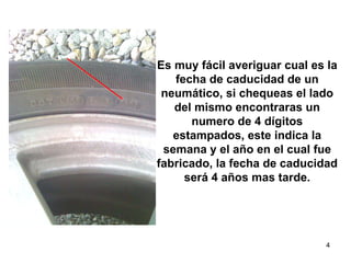 Es muy fácil averiguar cual es la fecha de caducidad de un neumático, si chequeas el lado del mismo encontraras un numero de 4 dígitos estampados, este indica la semana y el año en el cual fue fabricado, la fecha de caducidad será 4 años mas tarde. TIRE SAFETY  SEGURIDAD DE NEUMATICOS 