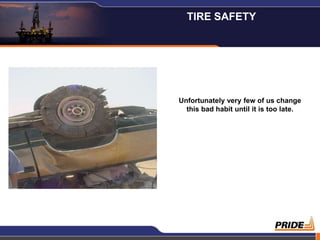 TIRE SAFETY




Unfortunately very few of us change
  this bad habit until it is too late.




                                    3
 