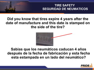 Did you know that tires expire 4 years after the date of manufacture and this date is stamped on the side of the tire? Sabias que los neumáticos caducan 4 años después de la fecha de fabricación y esta fecha esta estampada en un lado del neumático? TIRE SAFETY  SEGURIDAD DE NEUMATICOS 