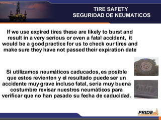 If we use expired tires these are likely to burst and result in a very serious or even a fatal accident,  it would be a good practice for us to check our tires and make sure they have not passed their expiration date Si utilizamos neumáticos caducados, es posible que estos revienten y el resultado puede ser un accidente muy grave incluso fatal, seria muy buena costumbre revisar nuestros neumáticos para verificar que no han pasado su fecha de caducidad. TIRE SAFETY  SEGURIDAD DE NEUMATICOS 