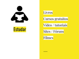 Estudar
Livros
Cursos gratuitos
Vídeo / tutoriais
Sites / Fóruns
Filmes
 