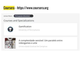 Coursera - https://www.coursera.org
 