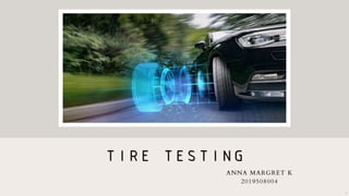 TIRE TESTING
ANNA MARGRET K
2019508004
1
 