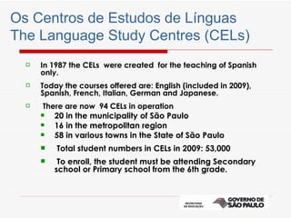 Os Centros de Estudos de Línguas  The Language Study Centres (CELs) <ul><li>In 1987 the CELs  were created  for the teachi...