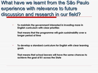 What have we learnt from the São Paulo experience with relevance to future discussion and research in our field? <ul><li>T...