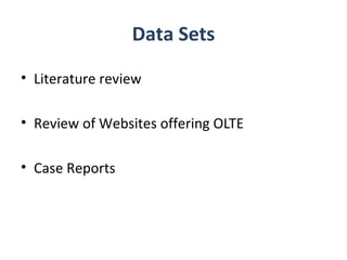 Data Sets
• Literature review

• Review of Websites offering OLTE

• Case Reports
 