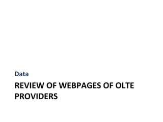 Data
REVIEW OF WEBPAGES OF OLTE
PROVIDERS
 