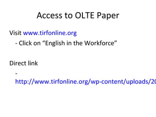 Access to OLTE Paper
Visit www.tirfonline.org
  - Click on “English in the Workforce”

Direct link
  -
  http://www.tirfonline.org/wp-content/uploads/20
 
