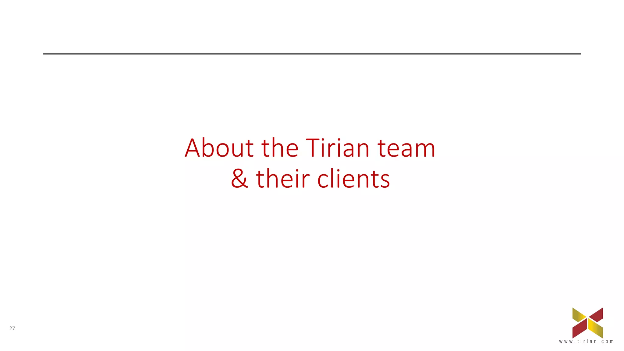 27
w w w . t i r i a n . c o m
About the Tirian team
& their clients
w w w . t i r i a n . c o m
 