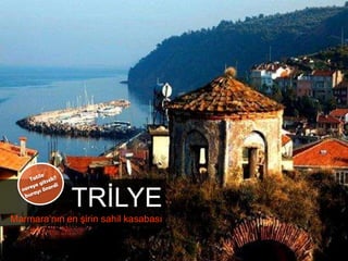 TRİLYE
Marmara’nın en şirin sahil kasabası
 