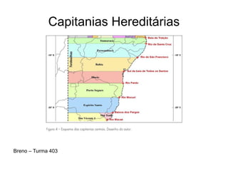 Capitanias Hereditárias
Breno – Turma 403
 