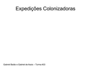 Expedições Colonizadoras
Gabriel Baião e Gabriel de Assis – Turma:403
 
