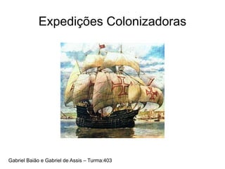Expedições Colonizadoras
Gabriel Baião e Gabriel de Assis – Turma:403
 