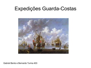 Expedições Guarda-Costas
Gabriel Bento e Bernardo Turma 403
 