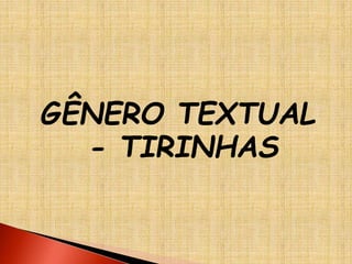 GÊNERO TEXTUAL
- TIRINHAS
 