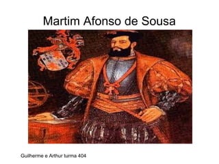 Martim Afonso de Sousa
Guilherme e Arthur turma 404
 