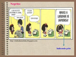 Negrito:
Indicando grito
http://clubedamafalda.blogspot.com
 