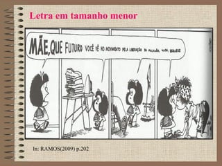 Letra em tamanho menor
In: RAMOS(2009) p.202
 
