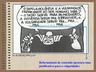 Reformulação de conteúdo (procura uma
justificativa para a vulgaridade)
In: RAMOS(2009) p.65
 