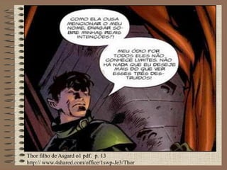 Thor filho de Asgard o1 pdf. p. 13
http:// www.4shared.com/office/1swp-Je3/Thor
 