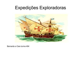 Expedições Exploradoras
Bernardo e Caio turma 404
 