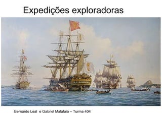 Expedições exploradoras
Bernardo Leal e Gabriel Malafaia – Turma 404
 