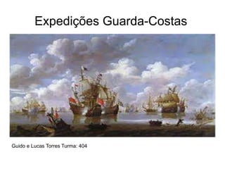 Expedições Guarda-Costas
Guido e Lucas Torres Turma: 404
 