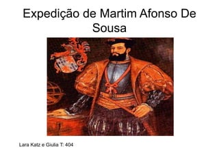 Expedição de Martim Afonso De
Sousa
Lara Katz e Giulia T: 404
 