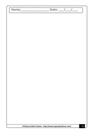 Nome:____________________ Data: ____/____/____
Professora Kátia Teixeira - http://www.espacoprofessor.com/. 15
 