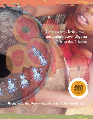 Associação dos Remanescentes do Quilombo Tiririca
Tiririca dos Crioulos:
um quilombo-indígena
Tiririca dos Crioulos
C
M
Y
CM
MY
CY
CMY
K
 