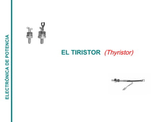 EL TIRISTOR (Thyristor)
ELECTRÓNICADEPOTENCIA
 