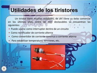Utilidades de los tiristores
Tiristores y Triac9
Un tiristor tiene muchas utilidades, de ahí viene su éxito comercial
en l...