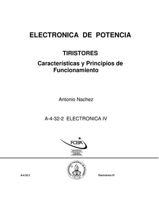 ELECTRONICA DE POTENCIA
TIRISTORES
Características y Principios de
Funcionamiento

Antonio Nachez

A-4-32-2 ELECTRONICA IV

A-4.32.2

Electrónica IV

 