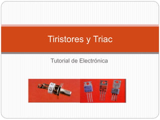 Tutorial de Electrónica
Tiristores y Triac
 