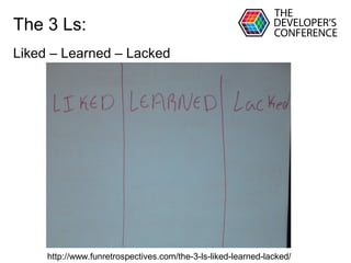 Globalcode – Open4education
The 3 Ls:
Liked – Learned – Lacked
http://www.funretrospectives.com/the-3-ls-liked-learned-lacked/
 