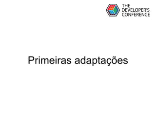 Globalcode – Open4education
Primeiras adaptações
 