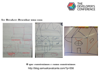 Globalcode – Open4education
http://blog.samuelcavalcante.com/?p=556
O que construímos e como construímos
Ice Breaker: Desenhar uma casa
 
