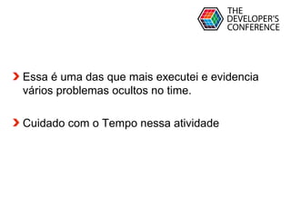 Globalcode – Open4education
Essa é uma das que mais executei e evidencia
vários problemas ocultos no time.
Cuidado com o Tempo nessa atividade
 