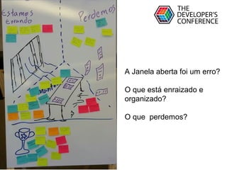 Globalcode – Open4education
A Janela aberta foi um erro?
O que está enraizado e
organizado?
O que perdemos?
 