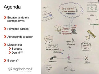 Globalcode – Open4education
Agenda
Engatinhando em
retrospectivas
Primeiros passos
Aprendendo a correr
Maratonista
Sucesso
Deu M***
E agora?
 