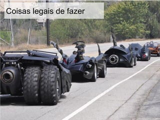 Globalcode – Open4education
Coisas legais de fazer
 